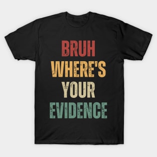 Bruh Where's Your Evidence T-Shirt